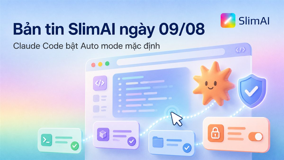 Bản tin SlimAI ngày 09/08: Claude Code bật Auto mode mặc định