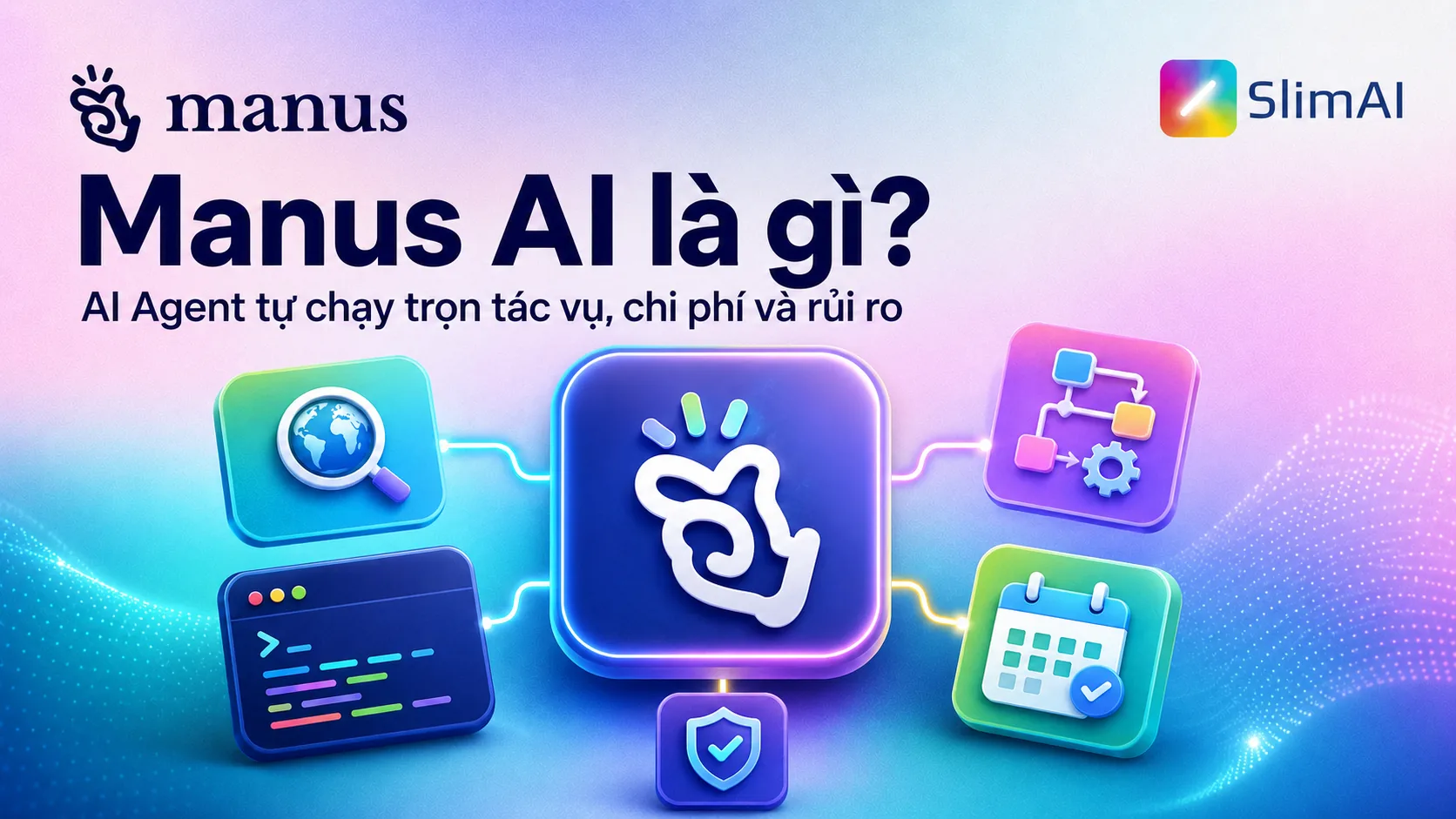 Manus AI là gì? AI Agent tự chạy trọn tác vụ, chi phí và rủi ro