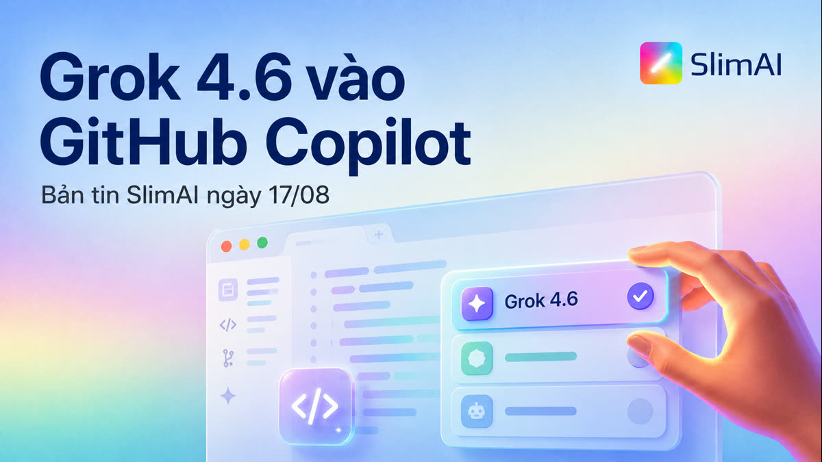 Grok 4.6 có mặt trên GitHub Copilot | Bản tin AI ngày 17/08