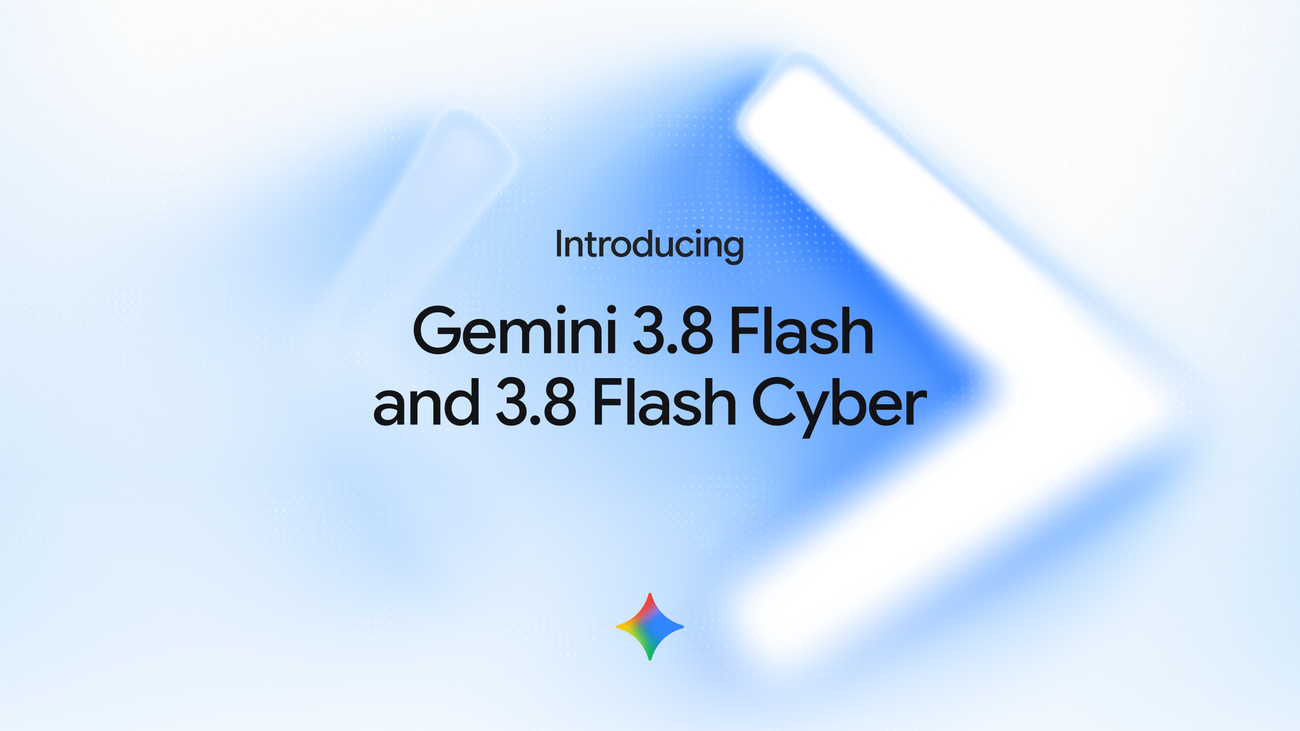 Google giới thiệu Gemini 3.8 Flash và Gemini 3.8 Flash Cyber