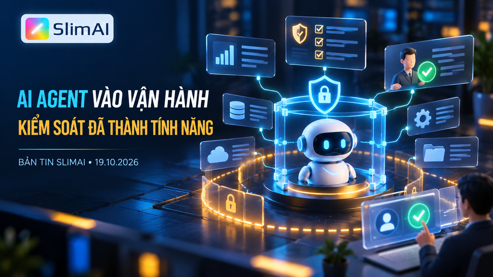 AI Agent vào vận hành có kiểm soát — Bản tin SlimAI ngày 19/10/2026