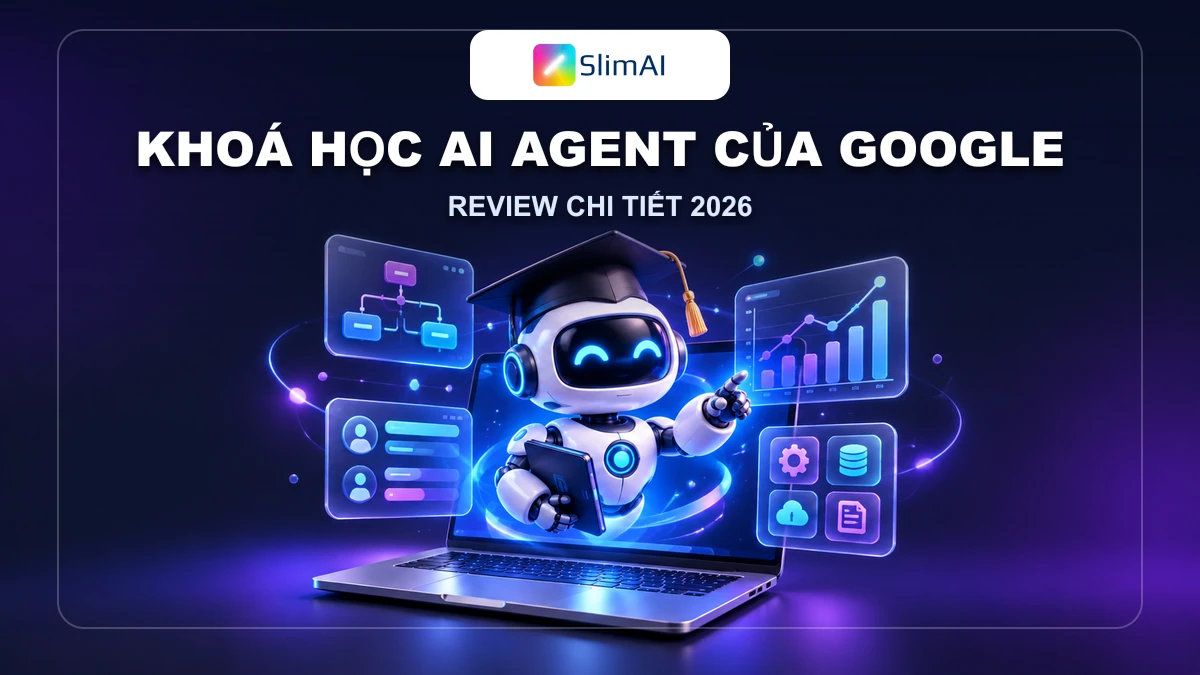 Khoá học AI Agent của Google: Review chi tiết 2026